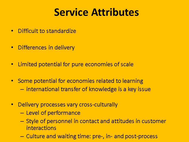 Service Attributes Difficult to standardize  Differences in delivery  Limited potential for pure